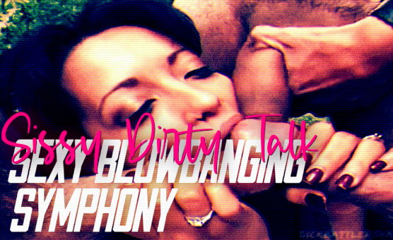 Sexy Blowbanging Symphony - Sissy Dirty Talk Editition