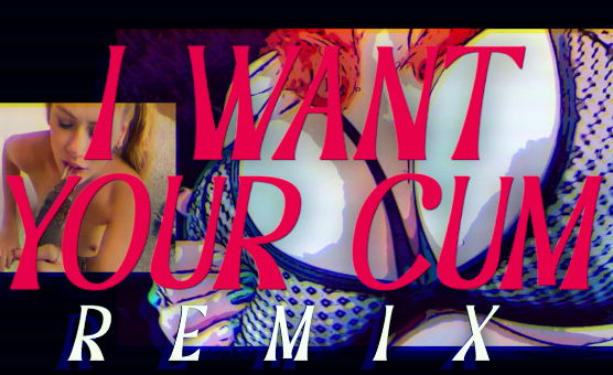 I Want Your Cum Remix