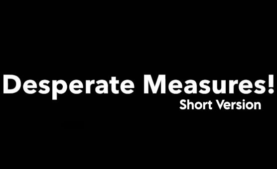 Desperate Measures - Short Version