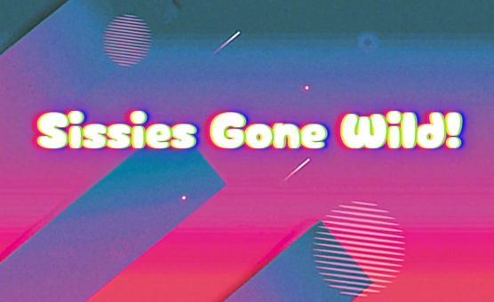 Sissies Gone Wild - Hi Im A Slut