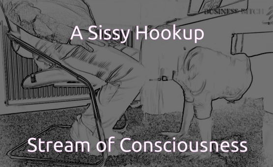 A Sissy Hookup - Stream Of Consciousness
