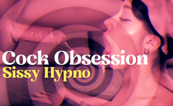 Cock Obsession Sissy Hypno