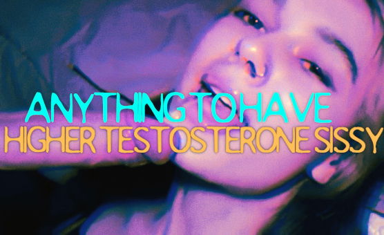 Anything To Have Higher Testosterone Sissy