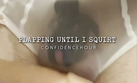 Plapping Until I Squirt