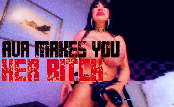 Ava Makes You Her Bitch