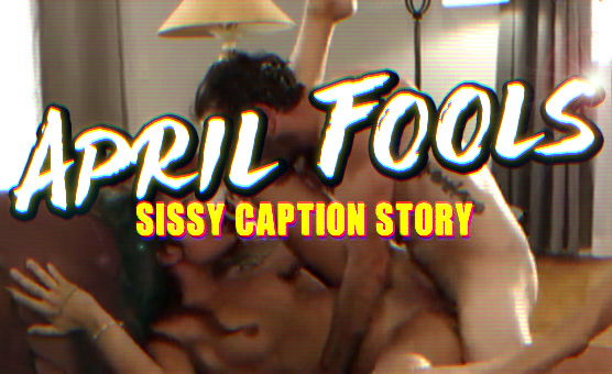 April Fools - Sissy Caption Story