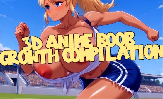 3D Anime Boob Growth Compilation