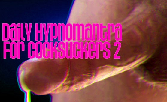 Daily Hypnomantra For Cocksuckers 2