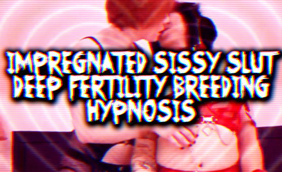 Impregnated Sissy Slut - Deep Fertility Breeding Hypnosis