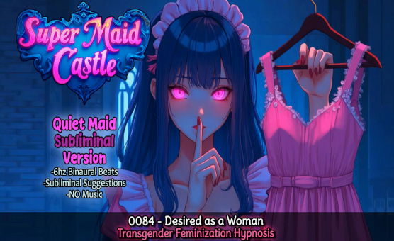 Desired As A Woman - Transgender Feminization Hypnosis - Super Maid Castle