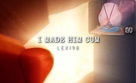 I Made Him Cum