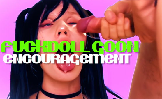 Fuckdoll Goon Encouragement