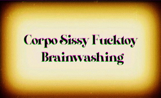 Corpo Sissy Fucktoy Brainwashing