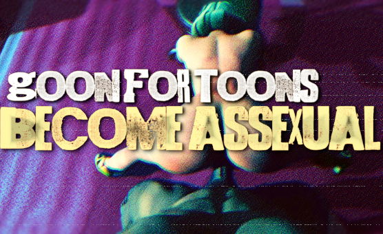 Goon For Toons - Become Assexual