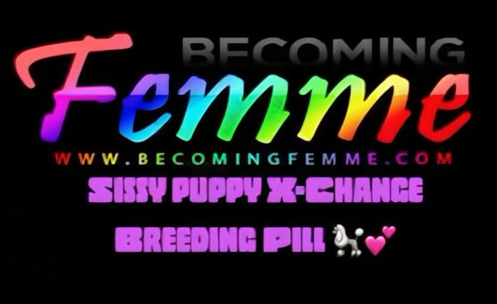 Becoming Femme - Sissy Puppy X Change Breeding Pill