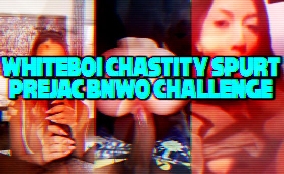 Whiteboi Chastity Spurt Prejac BNWO Challenge