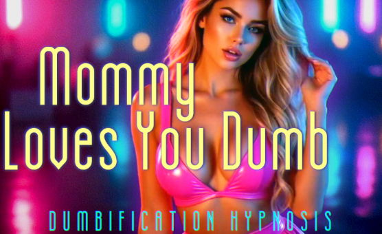 Mommy Loves You Dumb - Dumbification Hypnosis