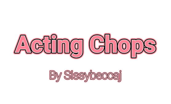 Acting Chops - By Sissybeccaj - BBC Sissy Caption Stories