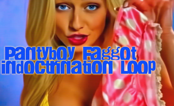 Pantyboy Faggot Indoctrination Loop