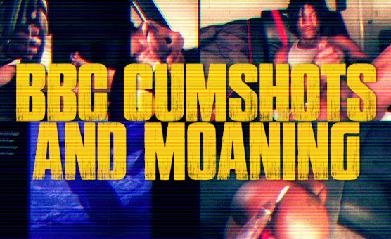 BBC Cumshots And Moaning