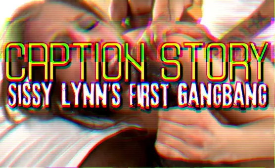 Sissy Lynns First Gangbang - Caption Story