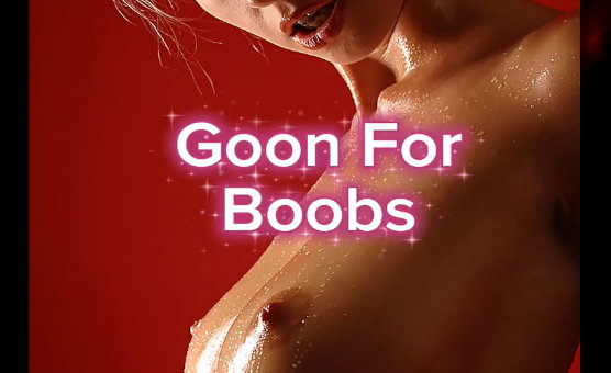 Goon For Boobs - JOI Version
