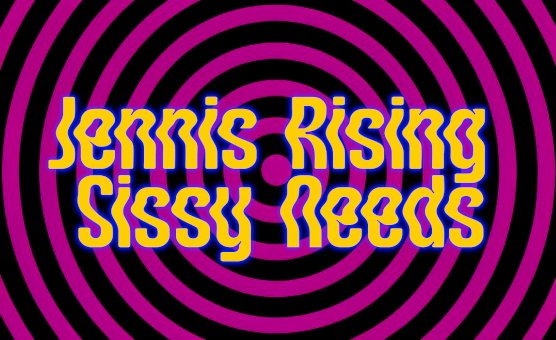 Jennis Rising Sissy Needs