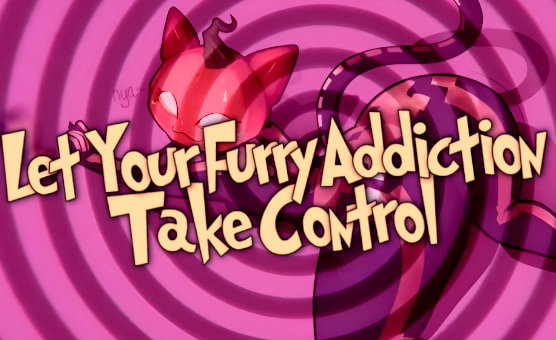 Let Your Furry Addiction Take Control