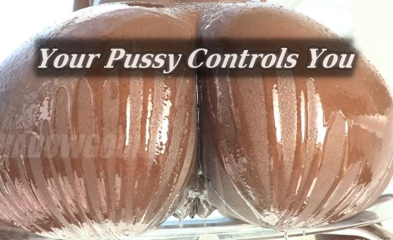 Your Pussy Controls You