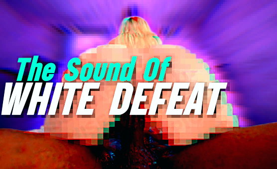 The Sound Of White Defeat - Pixel Beta Porn