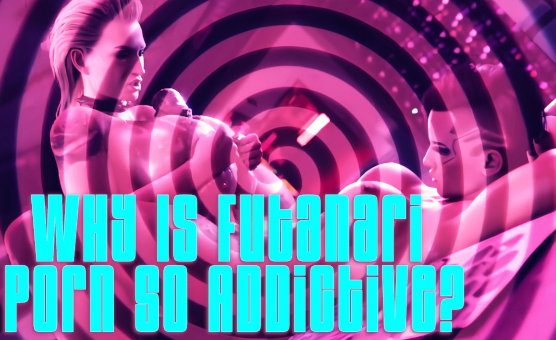 Why Is Futanari Porn So Addictive