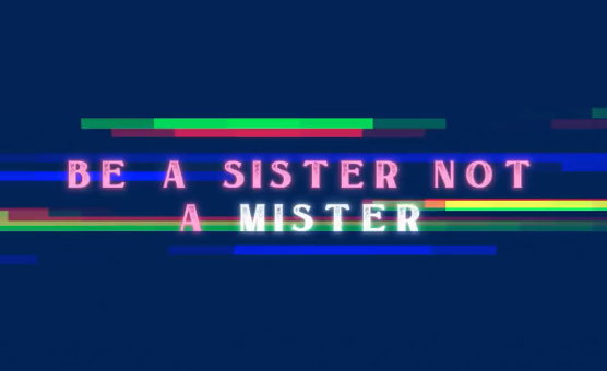 Be A Sister Not A Mister