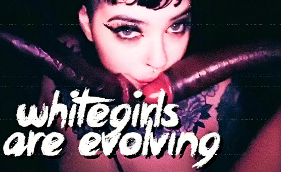 Whitegirls Are Evolving