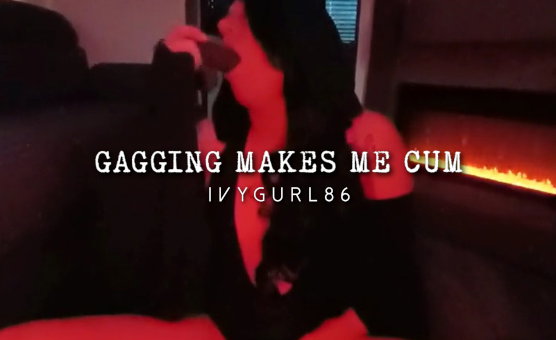 Gagging Makes Me Cum