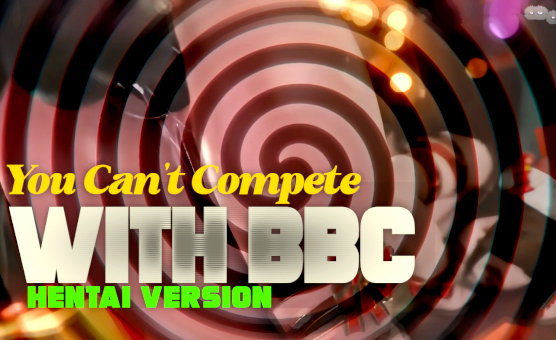 BNWO - You Cant Compete With BBC - Hentai Version