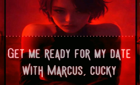 Get Me Ready For My Date With Marcus Cucky