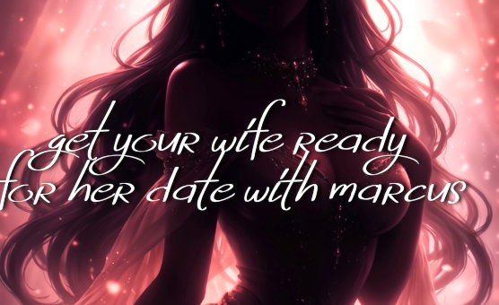 Get Your Wife Ready For Her Date With Marcus