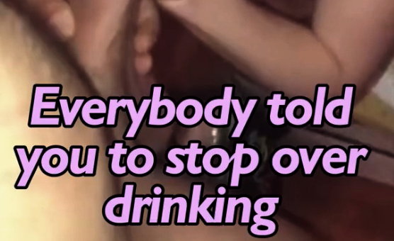 Everybody Told You To Stop Over Drinking