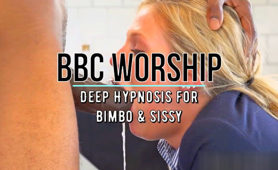 BBC Worship - Deep Hypnosis For Bimbo And Sissy