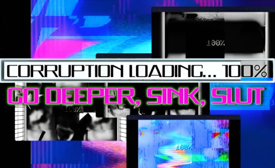 Corruption Loading 100 Per Cent - Go Deeper Sink Slut