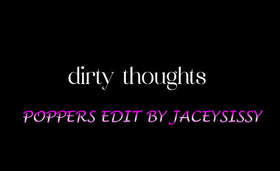 Dirty Thoughts - Poppers Edit By Jaceysissy