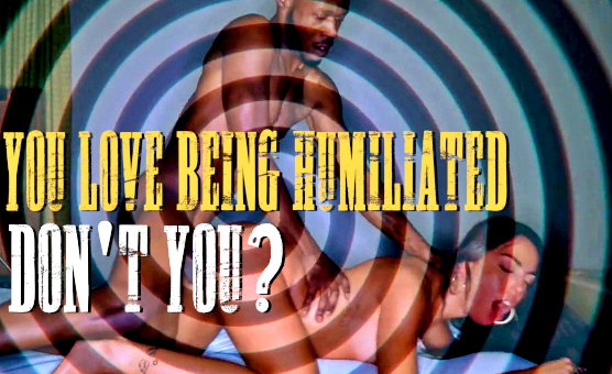 You Love Being Humiliated Dont You