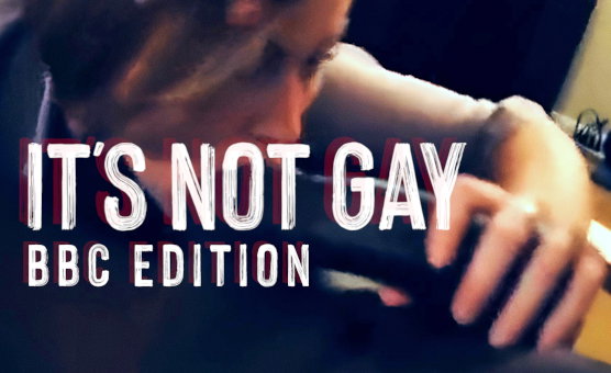 Its Not Gay BBC Edition