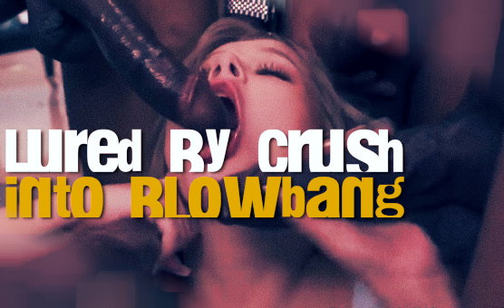 Lured By Crush Into Blowbang - Sissy Caption