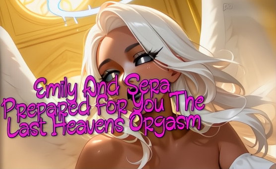 Emily And Sera Prepared For You The Last Heavens Orgasm - JOI