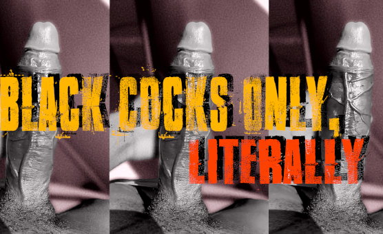 Black Cocks Only Literally