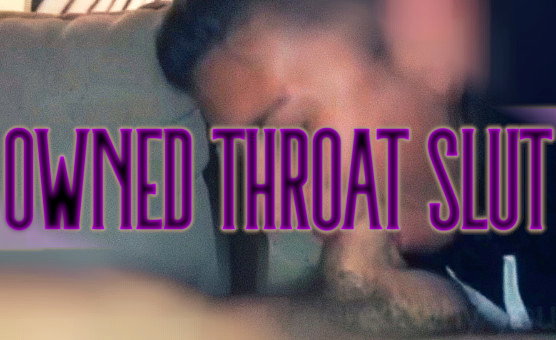 Owned Throat Slut