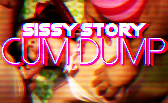 Sissy Story - Cum Dump