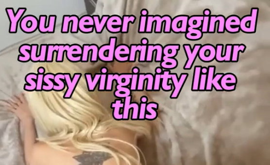You Never Imagined Surrendering Your Sissy Virginity Like This