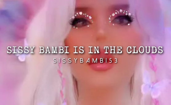 Sissy Bambi Is In The Clouds